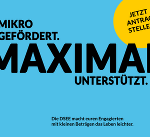 Mikro gefördert. Maximal unterstützt. Die DSEE macht Euren Engagierten mit kleinen Beträgen das Leben leichter. Jetzt Antrag stellen