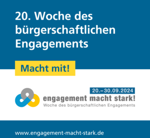 Ein Bild mit Text und dem Logo der Kampagne "Engagement macht stark!" mit Datum 20.-30. September auf dunkelblauem Hintergrund: 20. Woche des bürgerschaftlichen Engagements - Macht mit! www.engagement-macht-stark.de