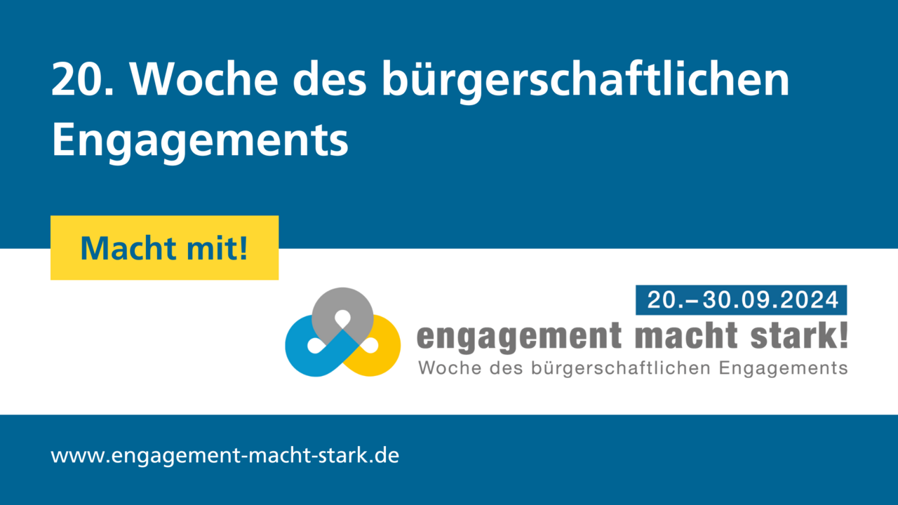 Ein Bild mit Text und dem Logo der Kampagne "Engagement macht stark!" mit Datum 20.-30. September auf dunkelblauem Hintergrund: 20. Woche des bürgerschaftlichen Engagements - Macht mit! www.engagement-macht-stark.de